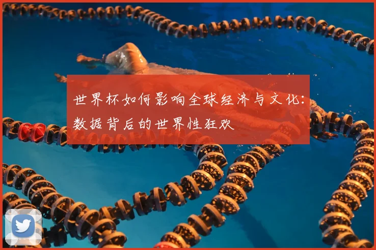 世界杯如何影响全球经济与文化:数据背后的世界性狂欢