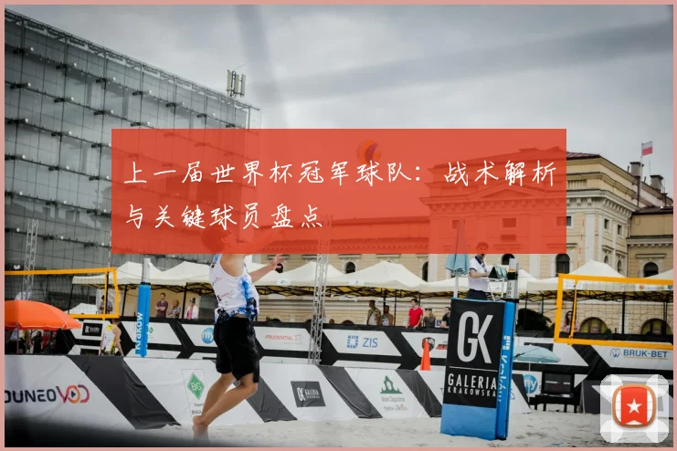 上一届世界杯冠军球队:战术解析与关键球员盘点
