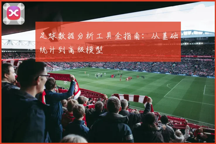足球数据分析工具全指南:从基础统计到高级模型